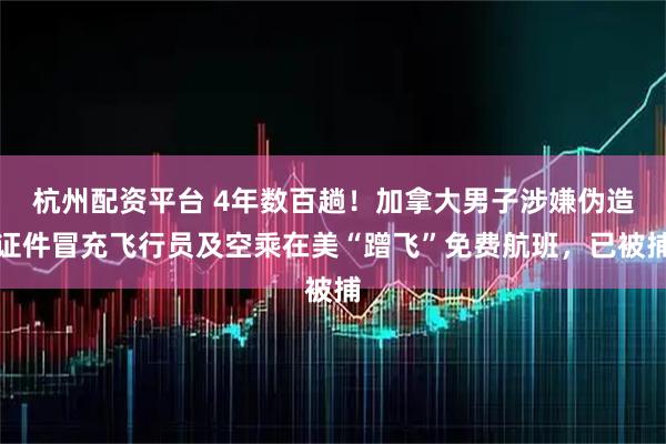 杭州配资平台 4年数百趟！加拿大男子涉嫌伪造证件冒充飞行员及空乘在美“蹭飞”免费航班，已被捕